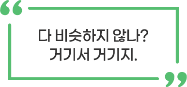 다 비슷하지 않나? 거기서 거기지.
